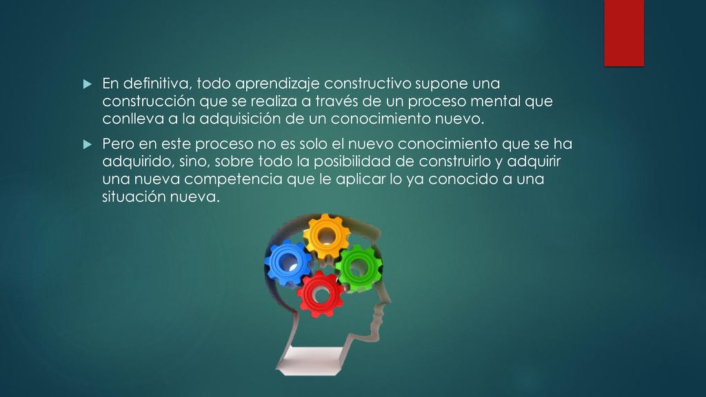 En definitiva, todo aprendizaje constructivo supone una construcción que se realiza a través de un proceso mental que conlleva a la adquisición de un conocimiento nuevo.