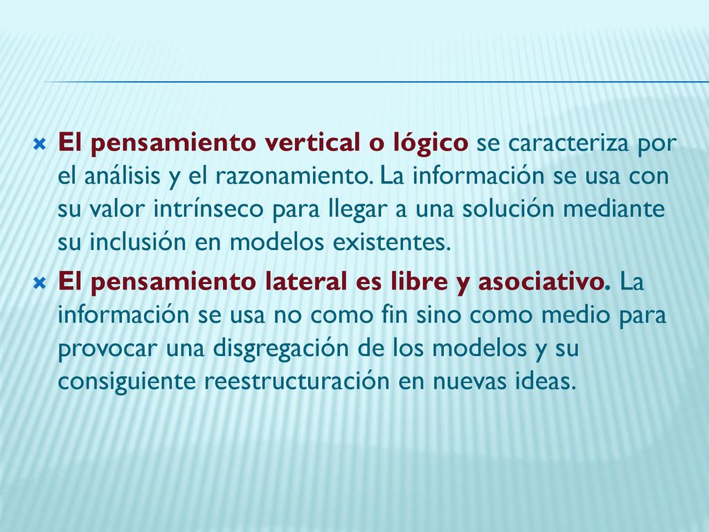 El pensamiento vertical o lógico se caracteriza por el análisis y el razonamiento. La información se usa con su valor intrínseco para llegar a una solución mediante su inclusión en modelos existentes.
