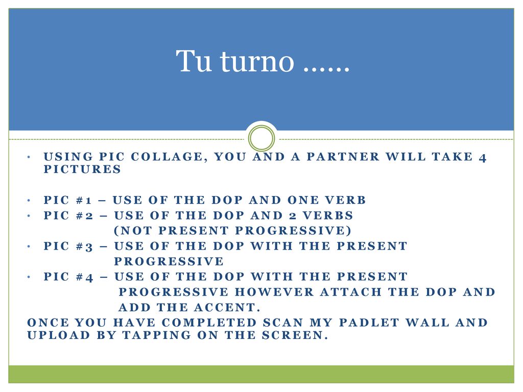 Tu turno …… Using PIC collage, you and a partner will take 4 pictures