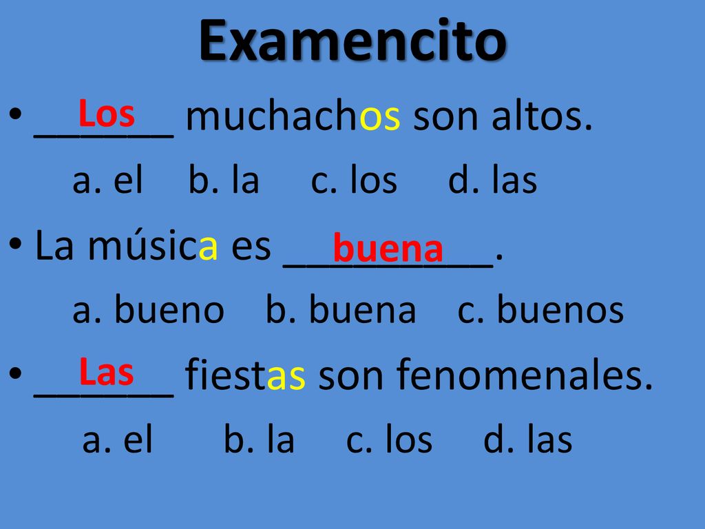 Examencito ______ muchachos son altos. La música es _________.
