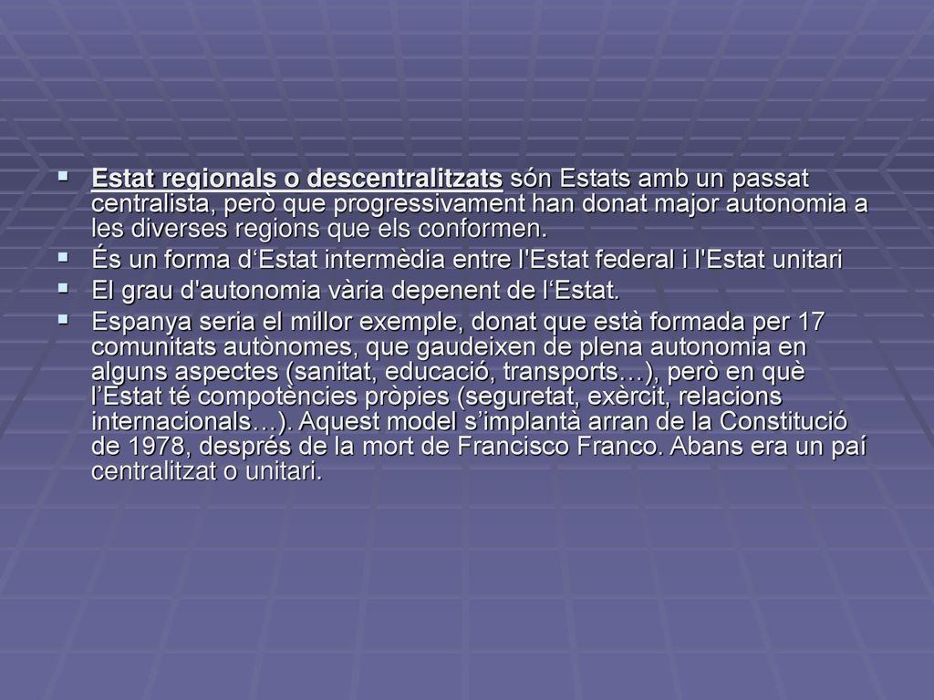 Estat regionals o descentralitzats són Estats amb un passat centralista, però que progressivament han donat major autonomia a les diverses regions que els conformen.