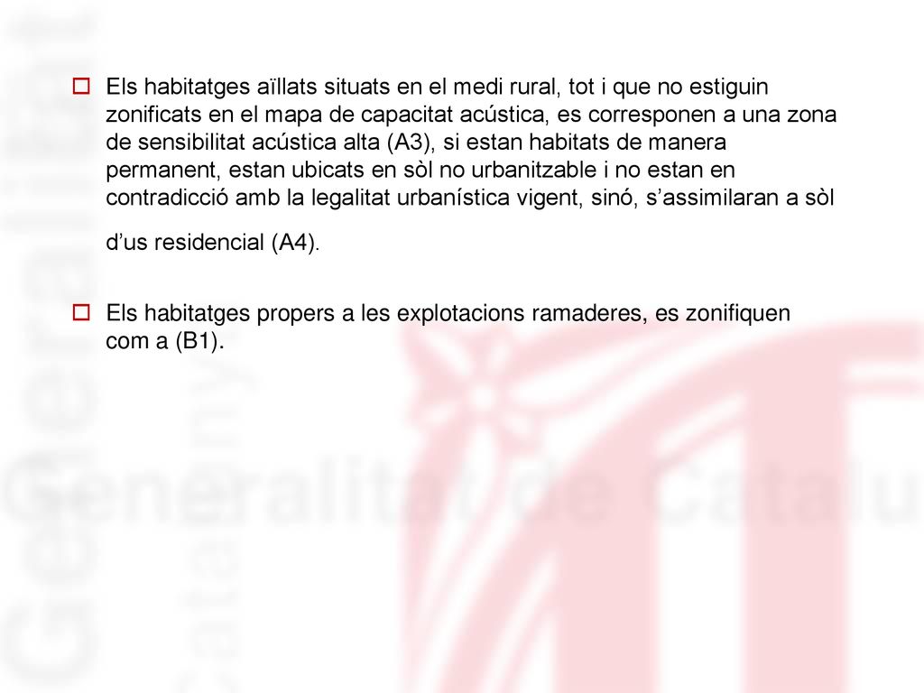 Els habitatges aïllats situats en el medi rural, tot i que no estiguin zonificats en el mapa de capacitat acústica, es corresponen a una zona de sensibilitat acústica alta (A3), si estan habitats de manera permanent, estan ubicats en sòl no urbanitzable i no estan en contradicció amb la legalitat urbanística vigent, sinó, s’assimilaran a sòl d’us residencial (A4).