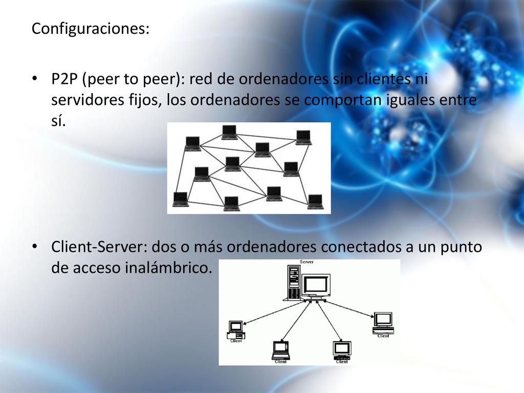 Configuraciones: P2P (peer to peer): red de ordenadores sin clientes ni servidores fijos, los ordenadores se comportan iguales entre sí.