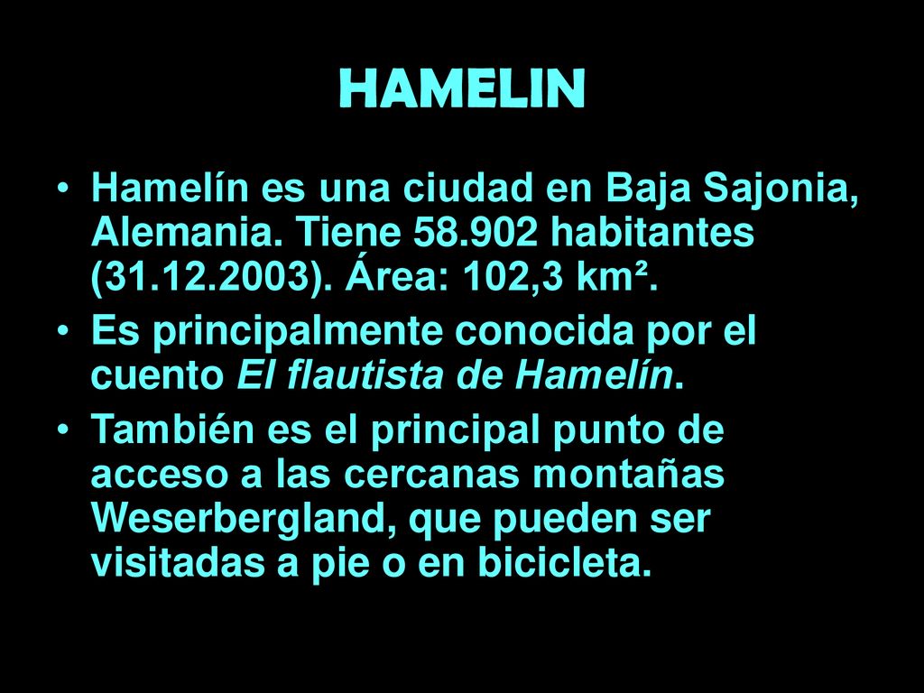 HAMELIN Hamelín es una ciudad en Baja Sajonia, Alemania. Tiene habitantes ( ). Área: 102,3 km².