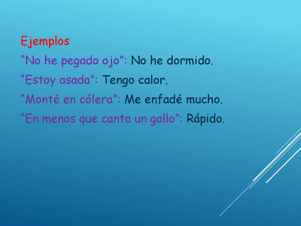 Ejemplos No he pegado ojo : No he dormido. Estoy asada : Tengo calor