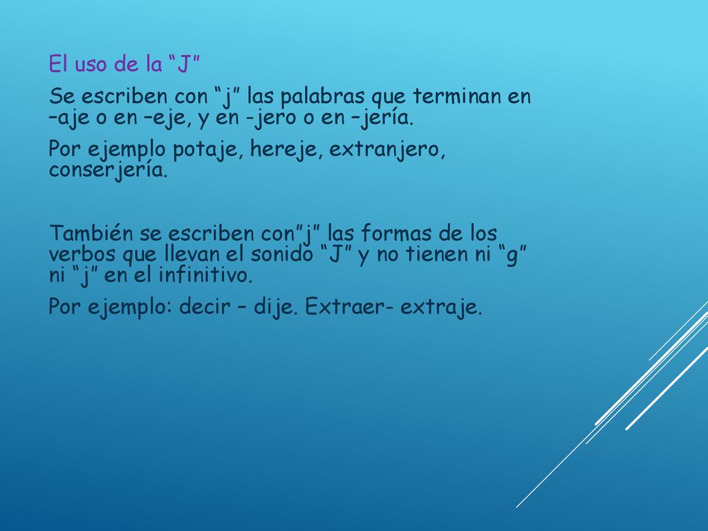 El uso de la J Se escriben con j las palabras que terminan en –aje o en –eje, y en -jero o en –jería.