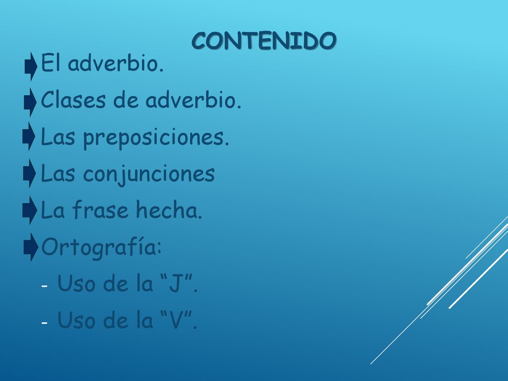Contenido El adverbio. Clases de adverbio. Las preposiciones. Las conjunciones. La frase hecha.