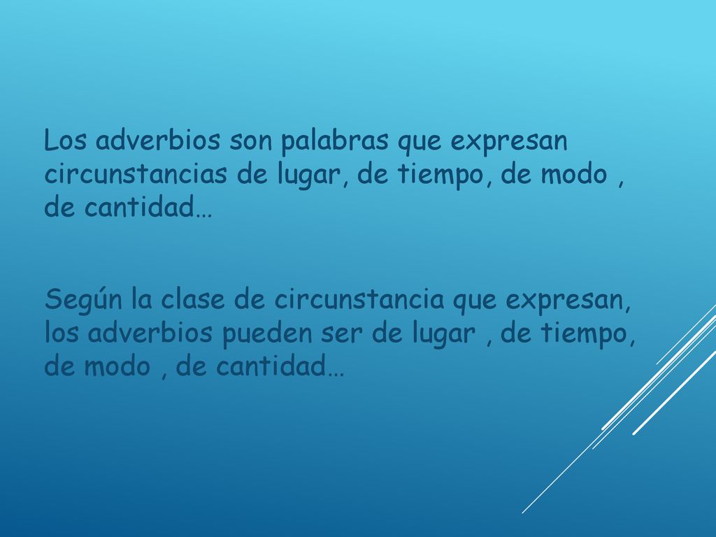 Los adverbios son palabras que expresan circunstancias de lugar, de tiempo, de modo , de cantidad…