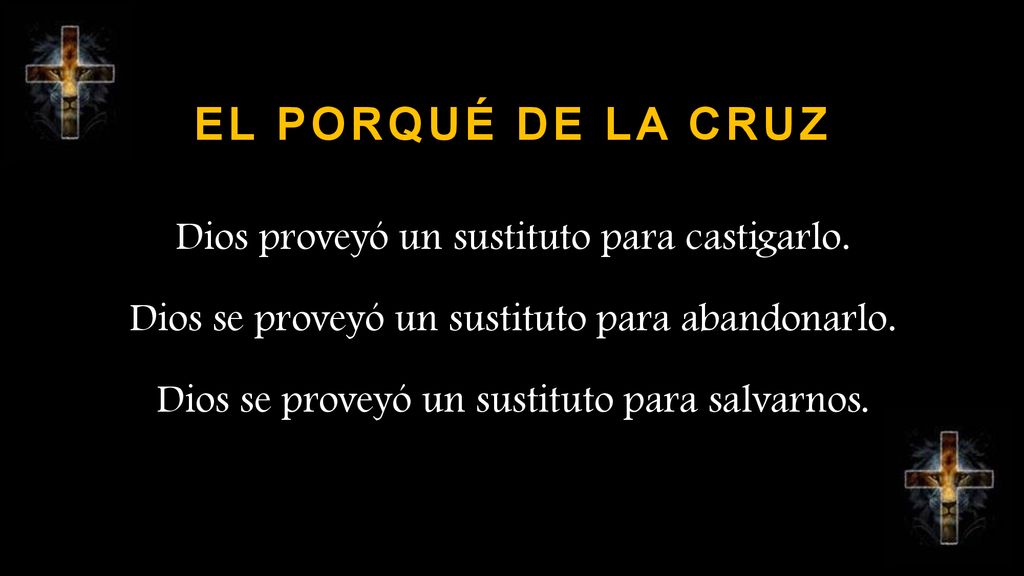 El Porqué de la Cruz Dios proveyó un sustituto para castigarlo.