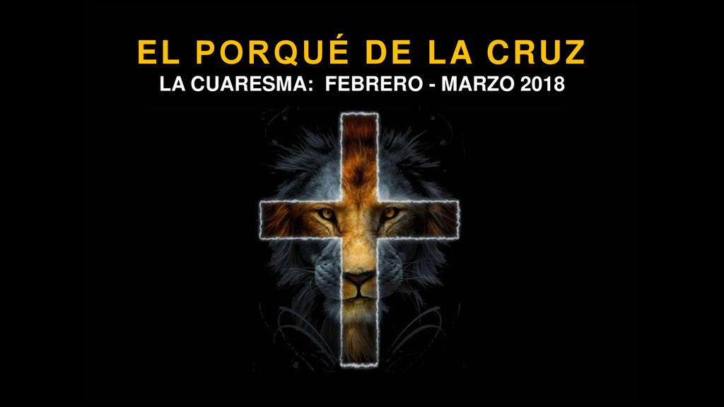 El porqué de la Cruz La Cuaresma: FEBRERO - MARZO 2018