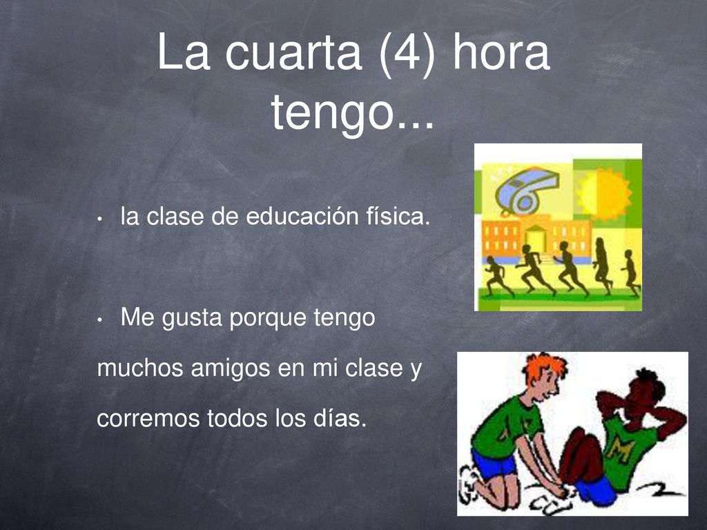 La cuarta (4) hora tengo... la clase de educación física.