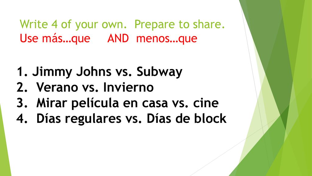Write 4 of your own. Prepare to share. Use más…que AND menos…que