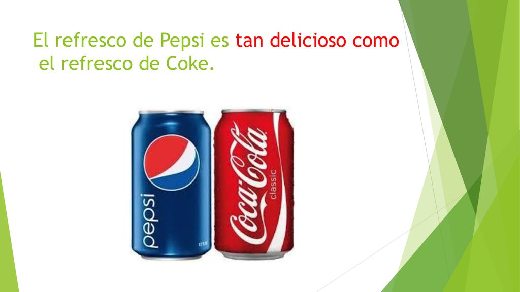 El refresco de Pepsi es tan delicioso como el refresco de Coke.