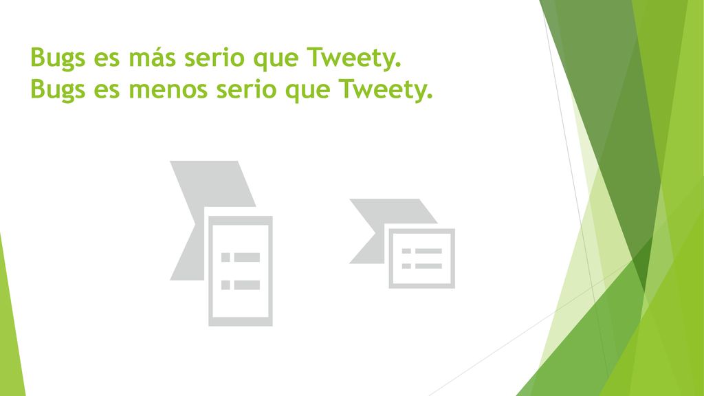 Bugs es más serio que Tweety. Bugs es menos serio que Tweety.