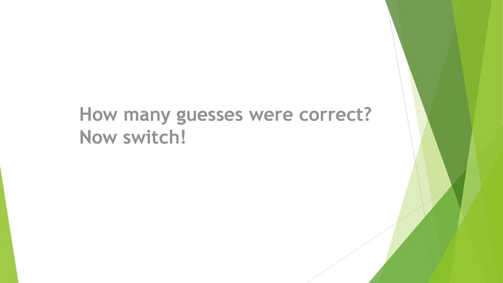 How many guesses were correct Now switch!