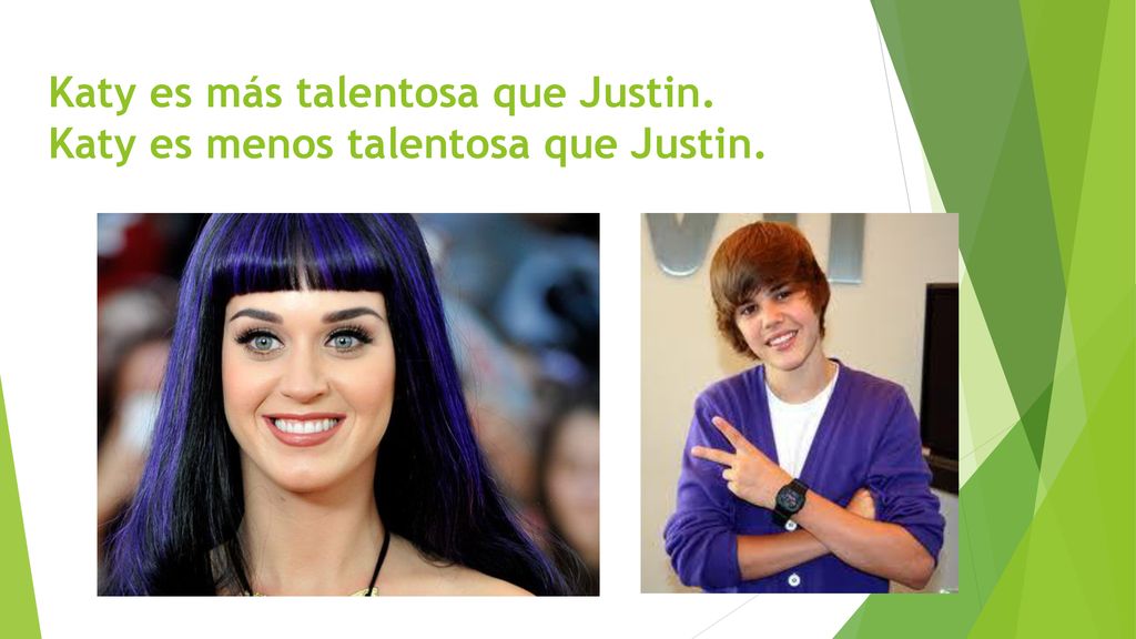 Katy es más talentosa que Justin. Katy es menos talentosa que Justin.