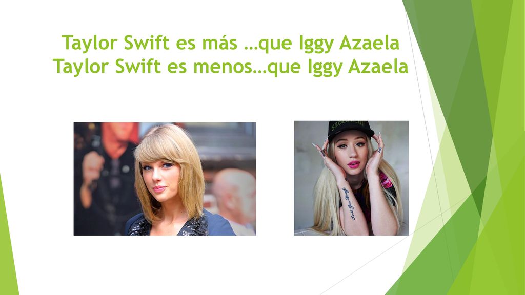 Taylor Swift es más …que Iggy Azaela Taylor Swift es menos…que Iggy Azaela