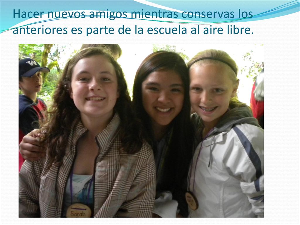 Hacer nuevos amigos mientras conservas los anteriores es parte de la escuela al aire libre.