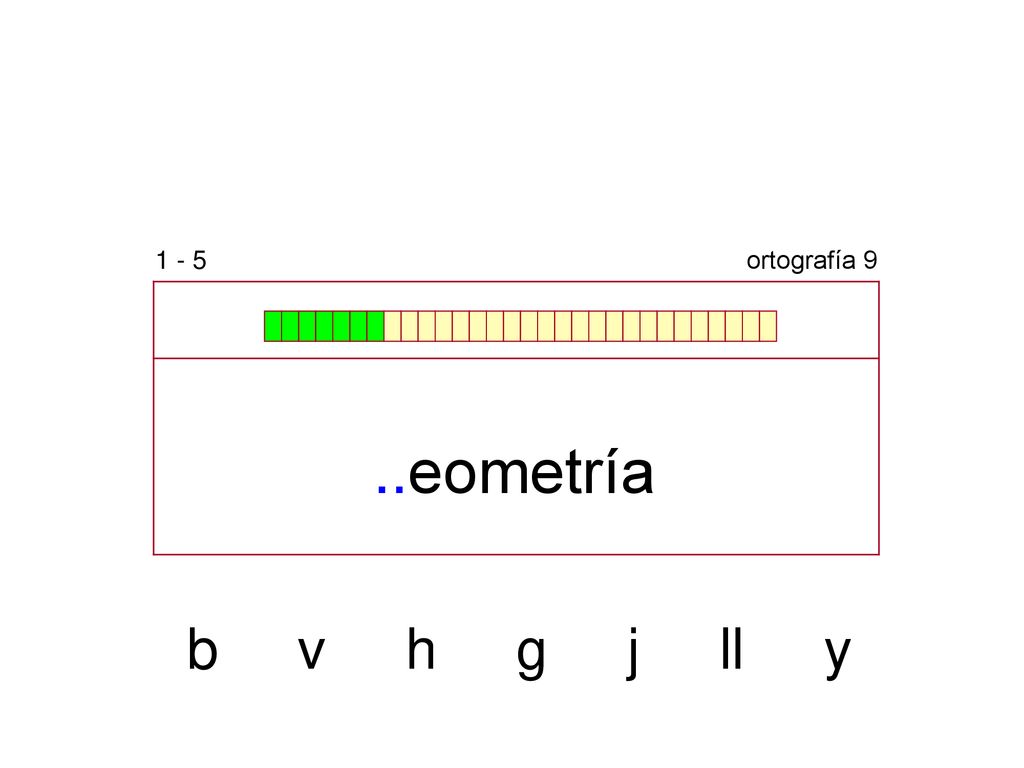 1 - 5 ortografía 9 ..eometría b v h g j ll y