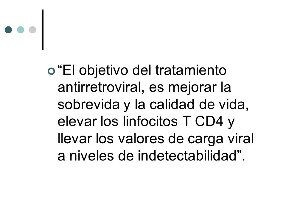 El objetivo del tratamiento antirretroviral, es mejorar la sobrevida y la calidad de vida, elevar los linfocitos T CD4 y llevar los valores de carga viral a niveles de indetectabilidad .