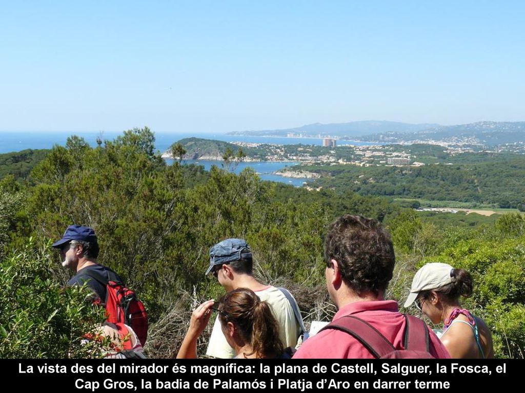 La vista des del mirador és magnífica: la plana de Castell, Salguer, la Fosca, el Cap Gros, la badia de Palamós i Platja d’Aro en darrer terme