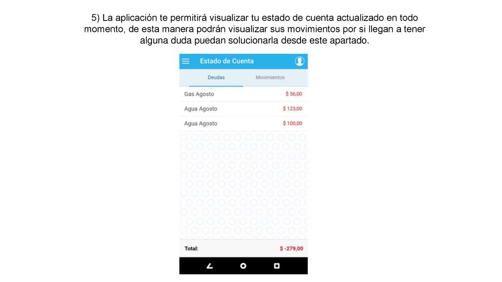 5) La aplicación te permitirá visualizar tu estado de cuenta actualizado en todo momento, de esta manera podrán visualizar sus movimientos por si llegan a tener alguna duda puedan solucionarla desde este apartado.