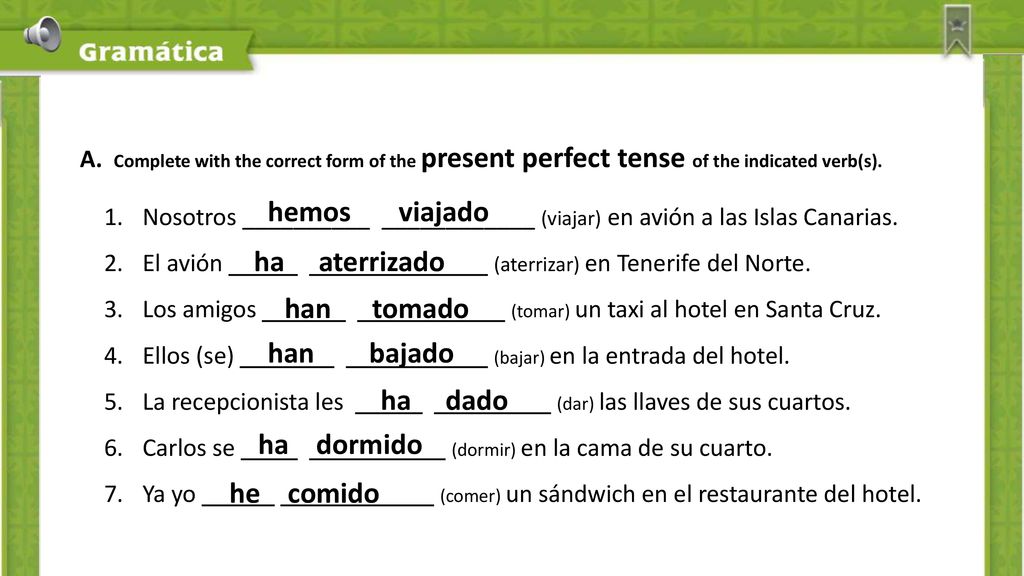A. Complete with the correct form of the present perfect tense of the indicated verb(s).