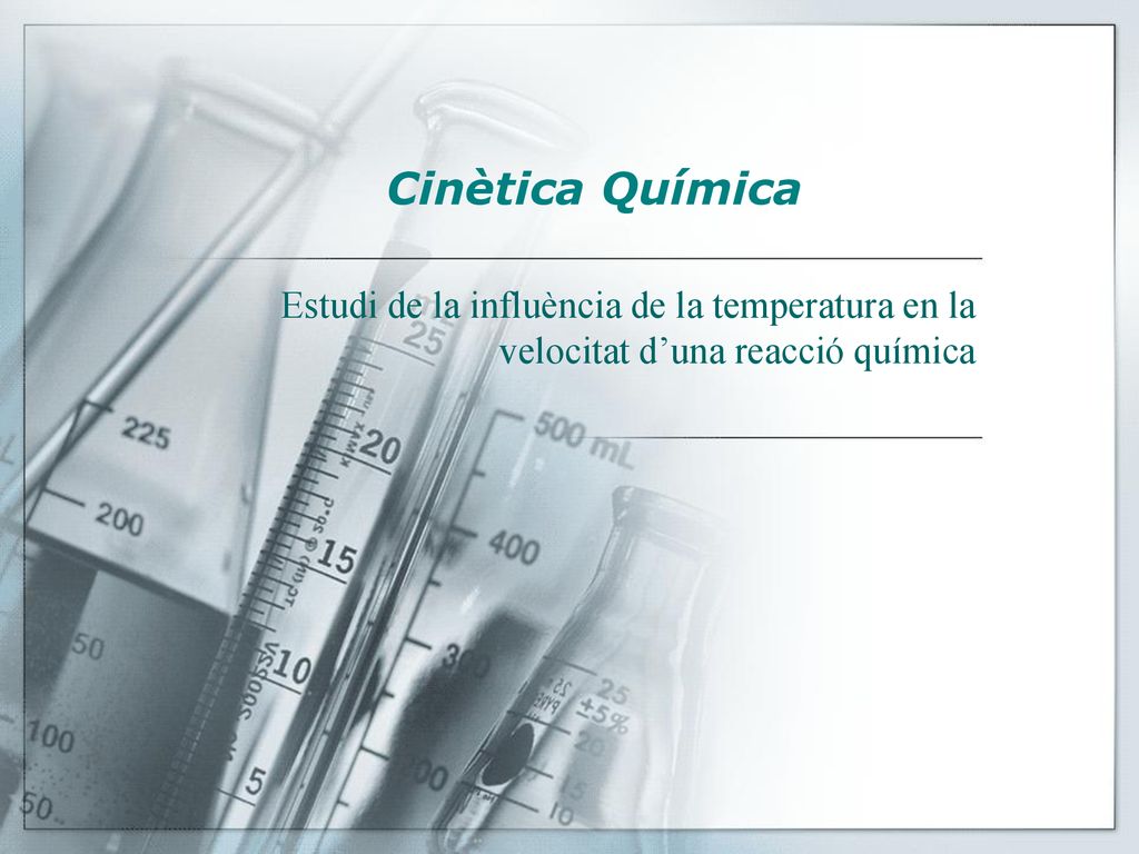 Cinètica Química Estudi de la influència de la temperatura en la velocitat d’una reacció química