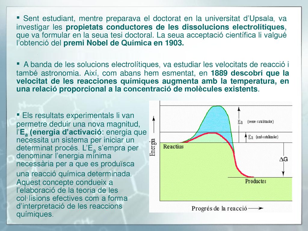▪ Sent estudiant, mentre preparava el doctorat en la universitat d’Upsala, va investigar les propietats conductores de les dissolucions electrolítiques, que va formular en la seua tesi doctoral. La seua acceptació científica li valgué l’obtenció del premi Nobel de Química en 1903.