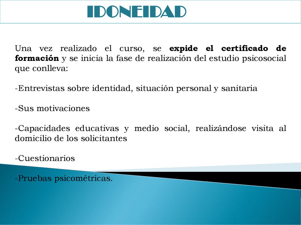 IDONEIDAD Una vez realizado el curso, se expide el certificado de formación y se inicia la fase de realización del estudio psicosocial que conlleva:
