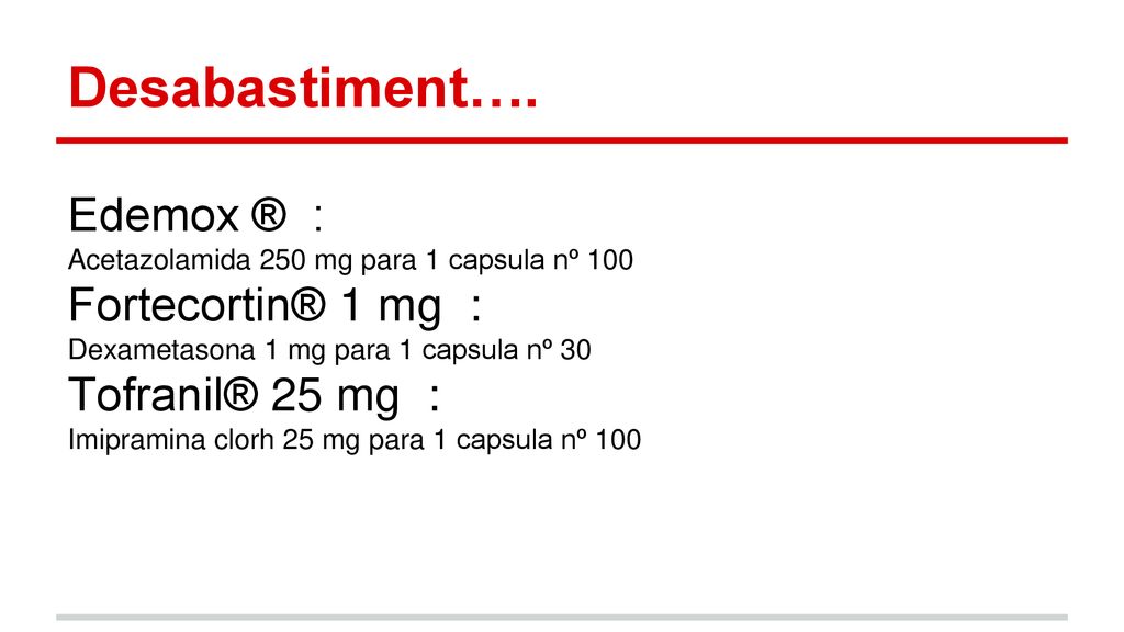 Desabastiment…. Edemox ® : Fortecortin® 1 mg : Tofranil® 25 mg :
