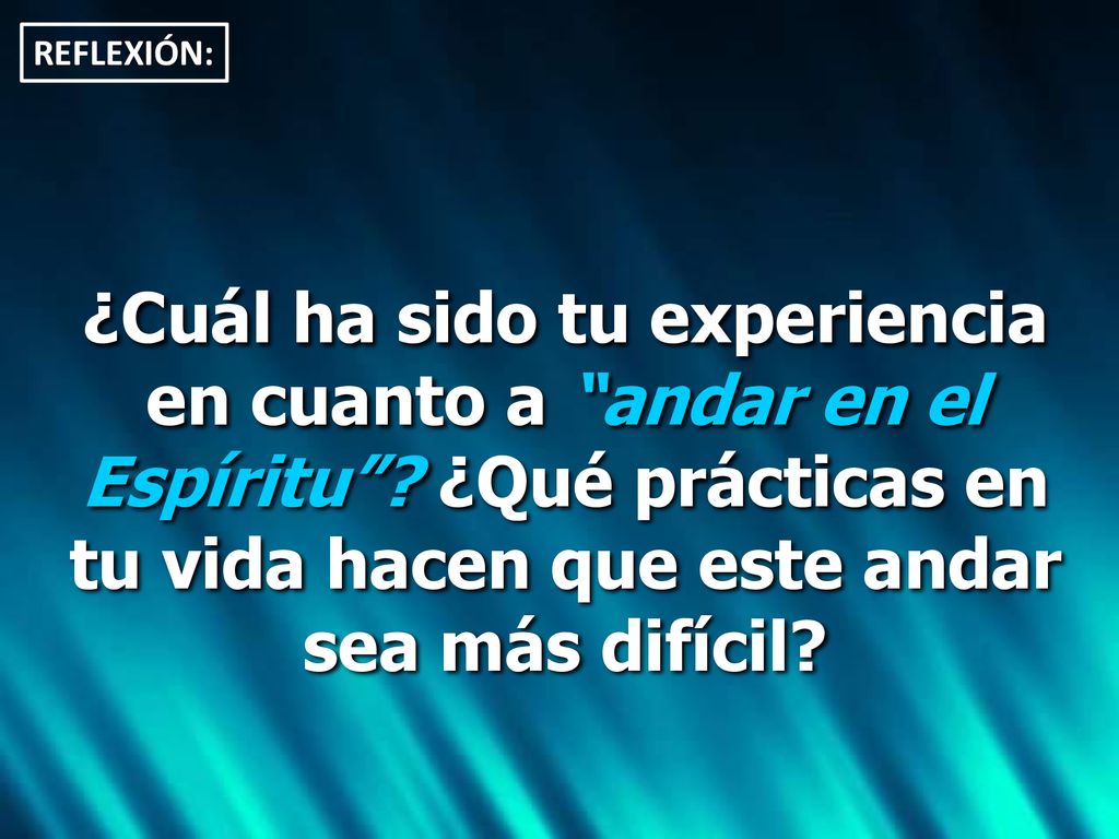 REFLEXIÓN: ¿Cuál ha sido tu experiencia en cuanto a andar en el Espíritu .