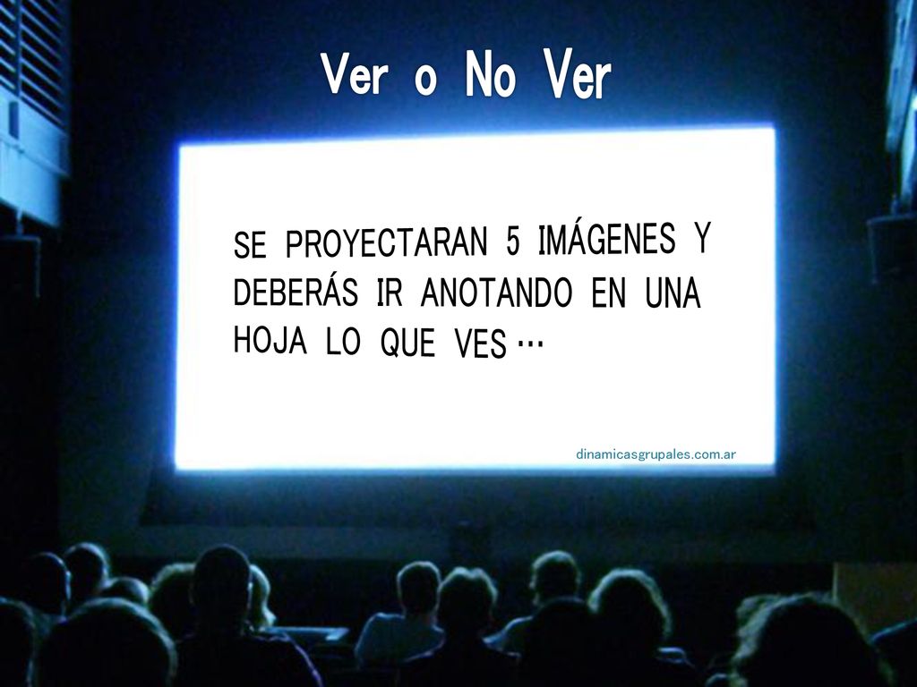 Ver o No Ver SE PROYECTARAN 5 IMÁGENES Y DEBERÁS IR ANOTANDO EN UNA HOJA LO QUE VES …