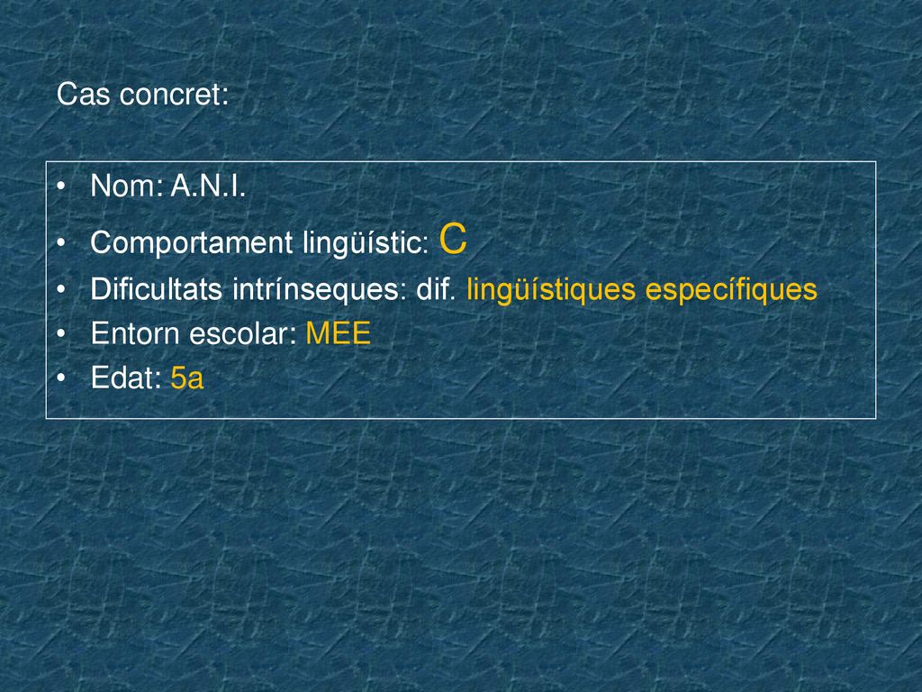 Cas concret: Nom: A.N.I. Comportament lingüístic: C. Dificultats intrínseques: dif. lingüístiques específiques.
