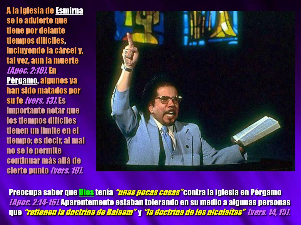 A la iglesia de Esmirna se le advierte que tiene por delante tiempos difíciles, incluyendo la cárcel y, tal vez, aun la muerte (Apoc. 2:10). En Pérgamo, algunos ya han sido matados por su fe (vers. 13). Es importante notar que los tiempos difíciles tienen un límite en el tiempo; es decir, al mal no se le permite continuar más allá de cierto punto (vers. 10).