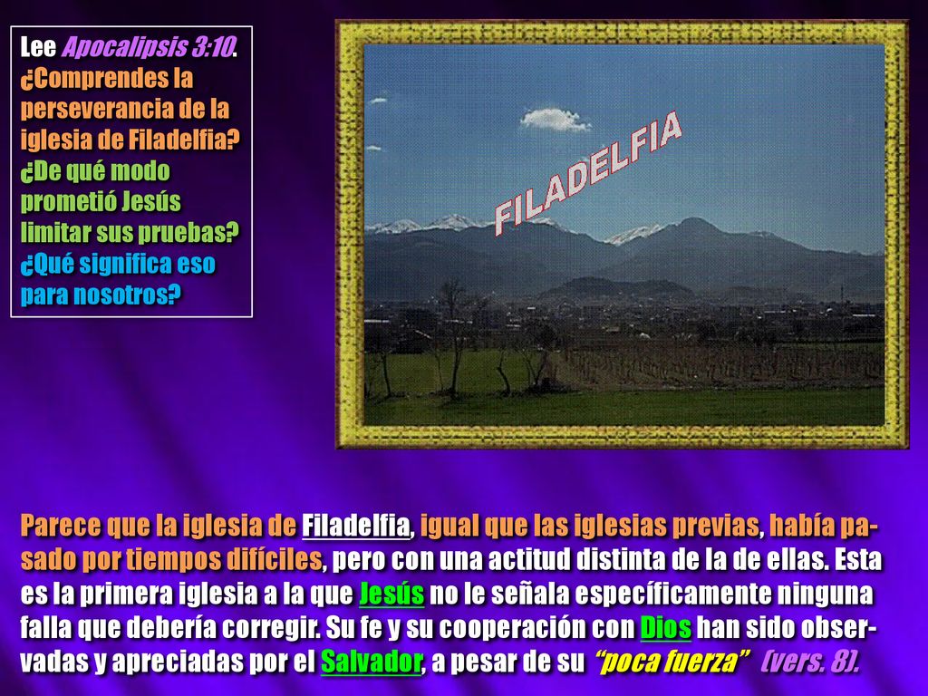 Lee Apocalipsis 3:10. ¿Comprendes la perseverancia de la iglesia de Filadelfia ¿De qué modo prometió Jesús limitar sus pruebas ¿Qué significa eso para nosotros