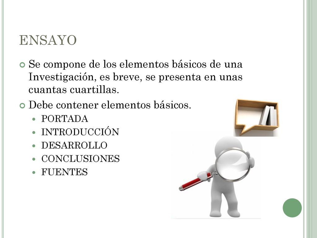 ENSAYO Se compone de los elementos básicos de una Investigación, es breve, se presenta en unas cuantas cuartillas.