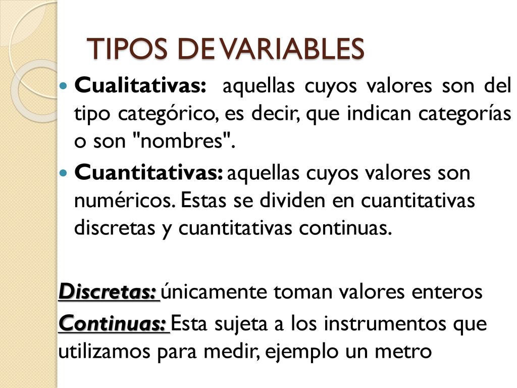 TIPOS DE VARIABLES Cualitativas: aquellas cuyos valores son del tipo categórico, es decir, que indican categorías o son nombres .