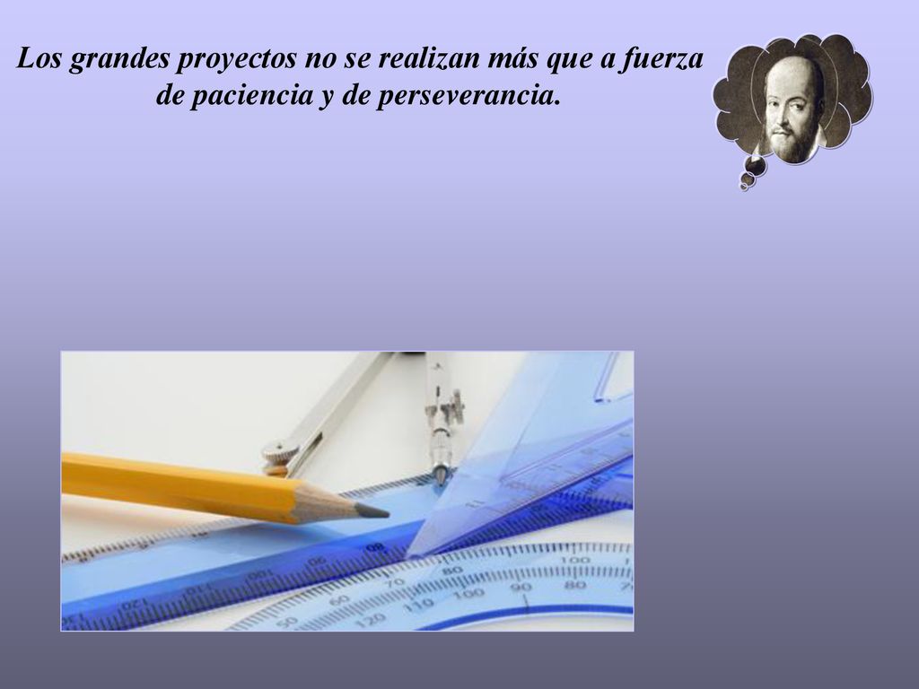 Los grandes proyectos no se realizan más que a fuerza de paciencia y de perseverancia.