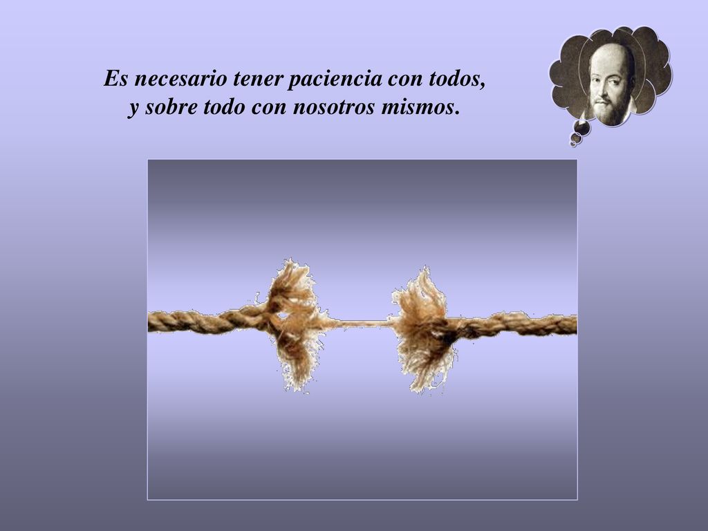Es necesario tener paciencia con todos, y sobre todo con nosotros mismos.