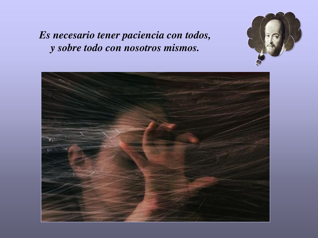 Es necesario tener paciencia con todos, y sobre todo con nosotros mismos.