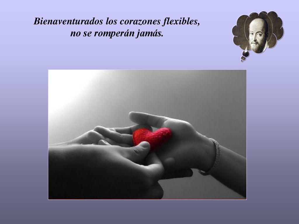 Bienaventurados los corazones flexibles, no se romperán jamás.