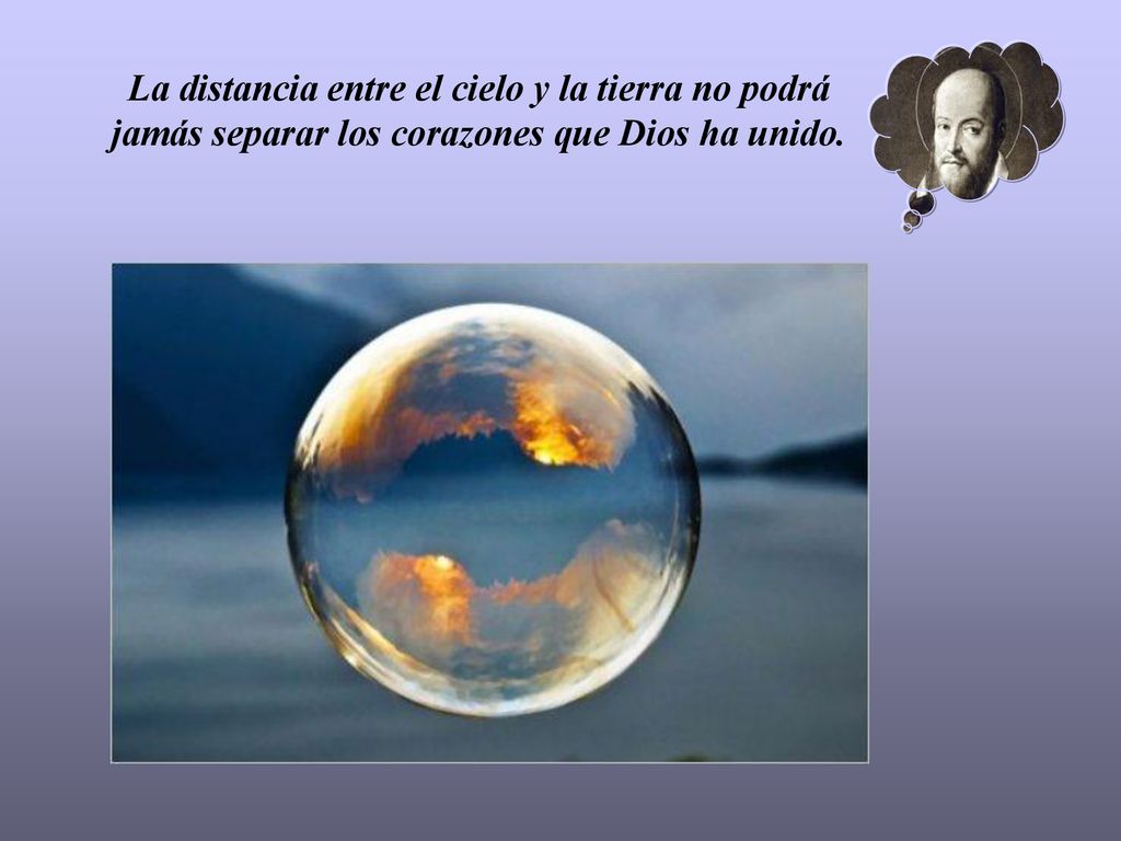 La distancia entre el cielo y la tierra no podrá jamás separar los corazones que Dios ha unido.