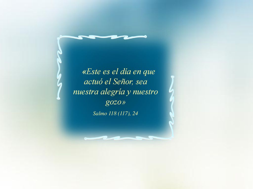 «Este es el día en que actuó el Señor, sea nuestra alegría y nuestro gozo»