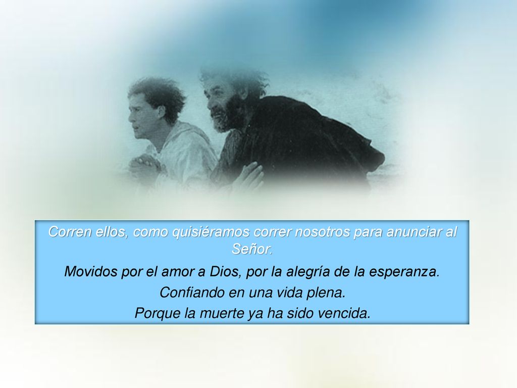 Corren ellos, como quisiéramos correr nosotros para anunciar al Señor.
