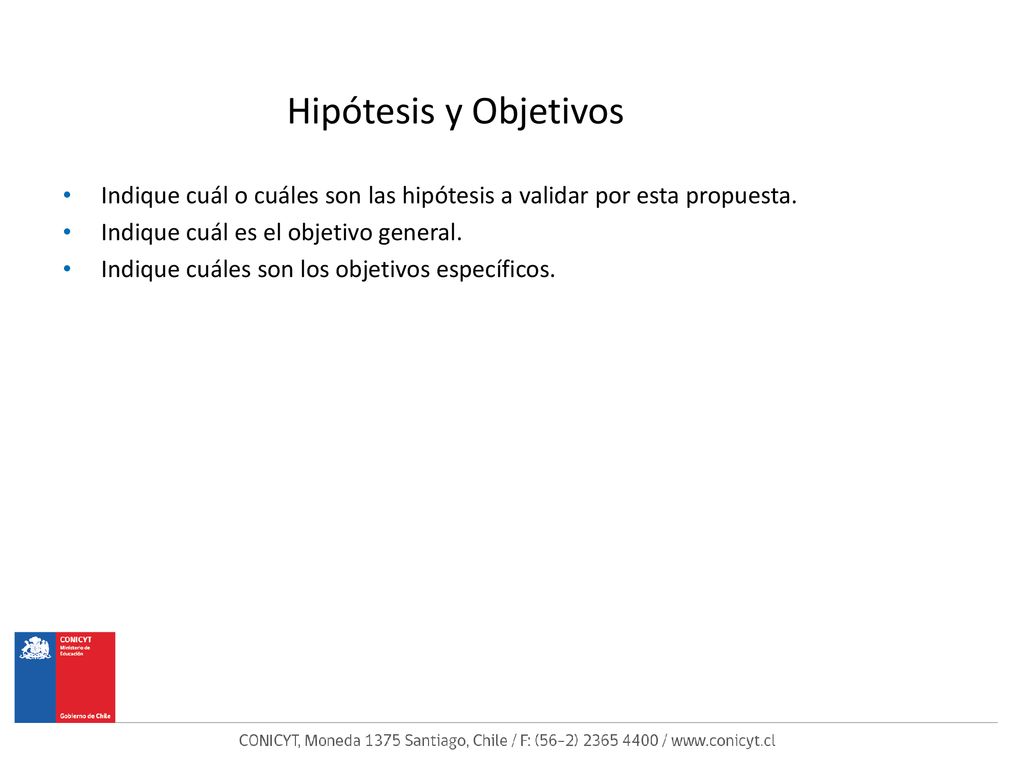 Hipótesis y Objetivos Indique cuál o cuáles son las hipótesis a validar por esta propuesta. Indique cuál es el objetivo general.