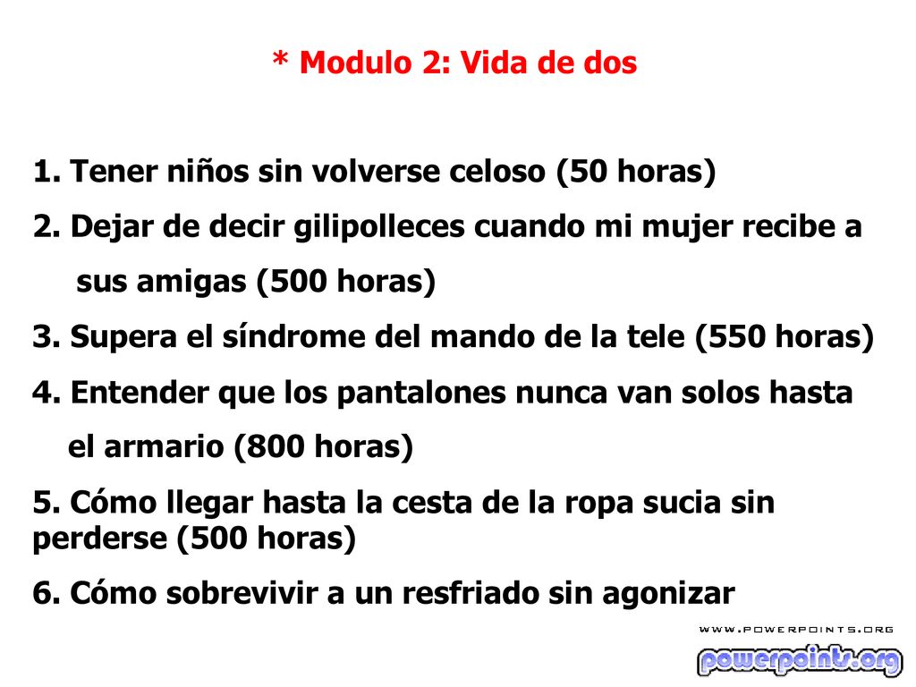 * Modulo 2: Vida de dos 1. Tener niños sin volverse celoso (50 horas) 2. Dejar de decir gilipolleces cuando mi mujer recibe a.