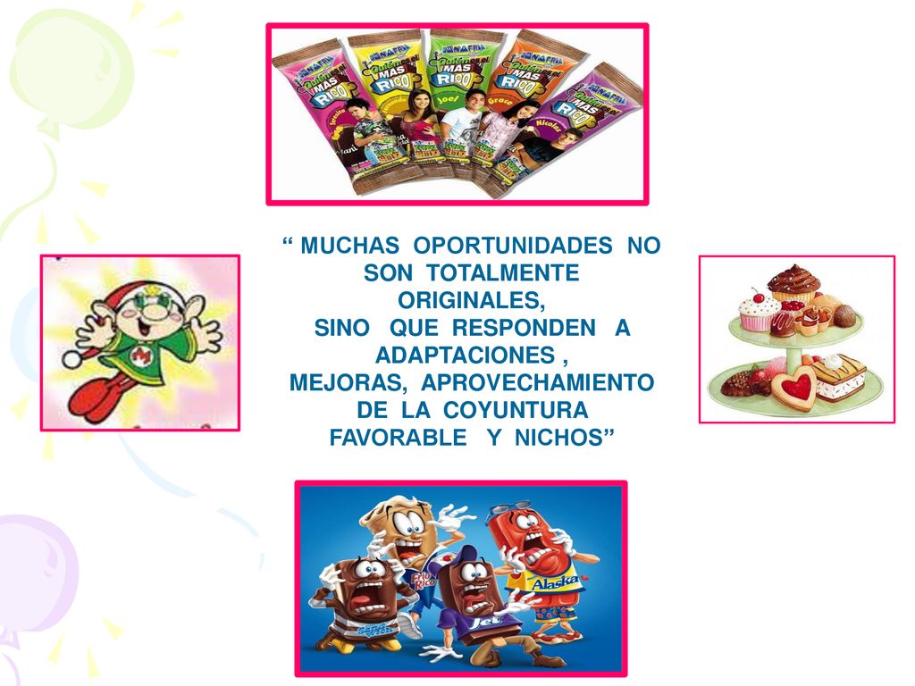 MUCHAS OPORTUNIDADES NO SON TOTALMENTE ORIGINALES, SINO QUE RESPONDEN A ADAPTACIONES , MEJORAS, APROVECHAMIENTO DE LA COYUNTURA FAVORABLE Y NICHOS