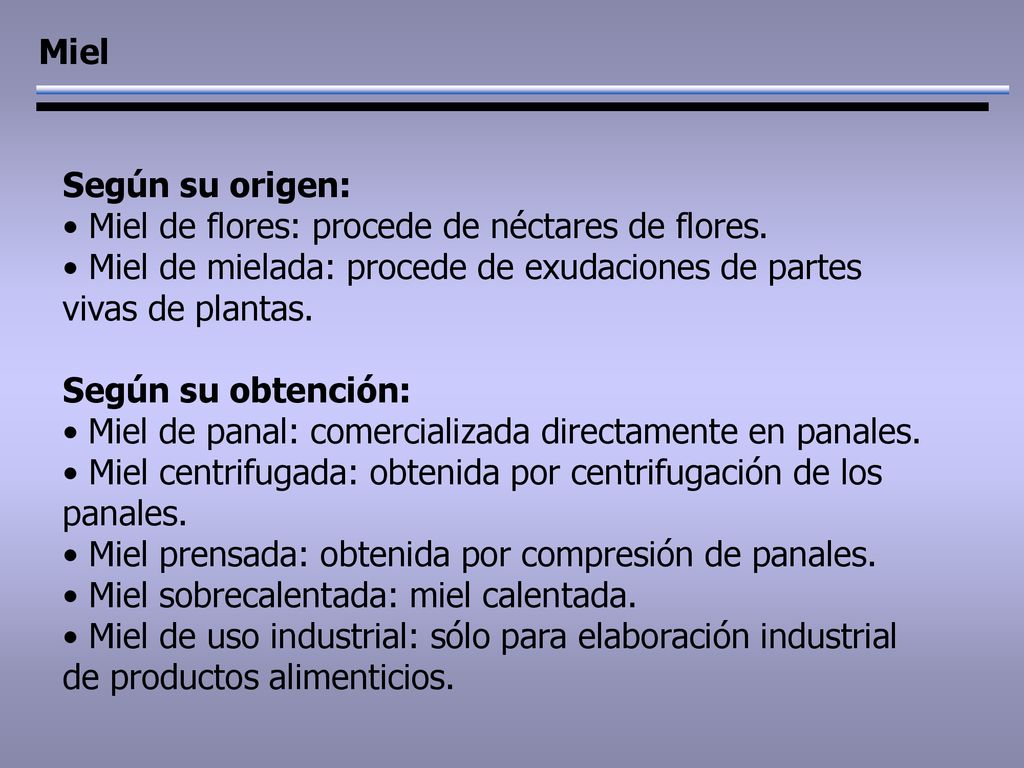 Miel Según su origen: Miel de flores: procede de néctares de flores. Miel de mielada: procede de exudaciones de partes vivas de plantas.
