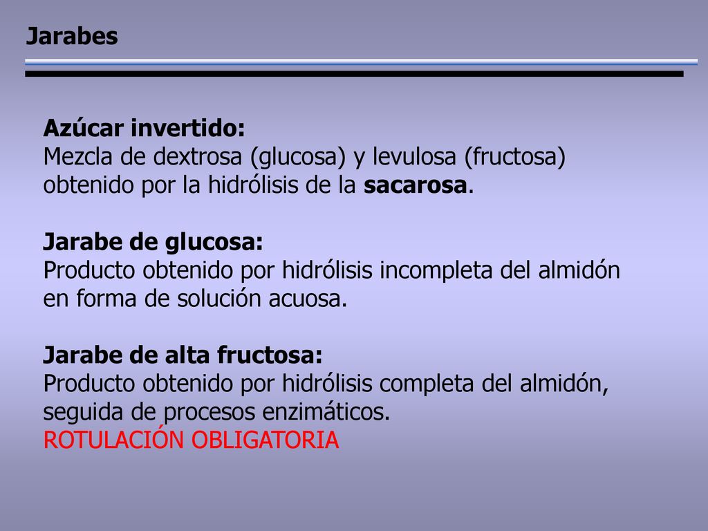 Jarabes Azúcar invertido: Mezcla de dextrosa (glucosa) y levulosa (fructosa) obtenido por la hidrólisis de la sacarosa.